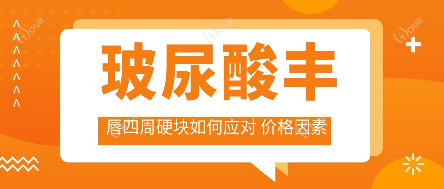 玻尿酸丰唇四周硬块如何应对 价格因素与疗效排名解析