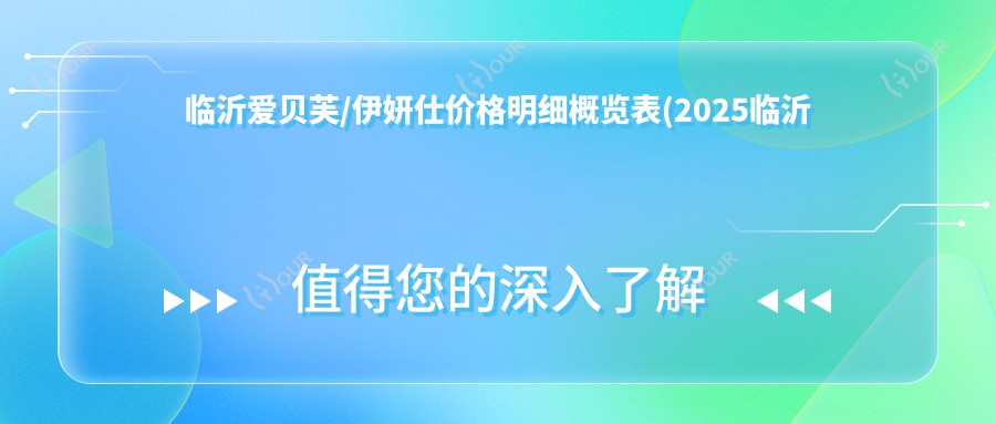临沂爱贝芙/伊妍仕价格明细概览表(2025临沂爱贝芙爱贝芙均价为：2889元)