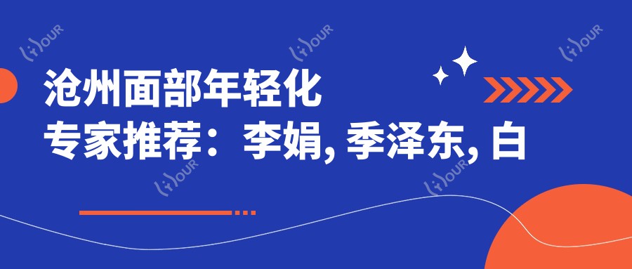 沧州面部年轻化医生推荐:李娟, 季泽东, 白伟枫三位医生实力解析
