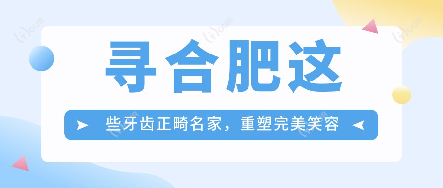 寻合肥这些牙齿正畸名家,重塑较美笑容