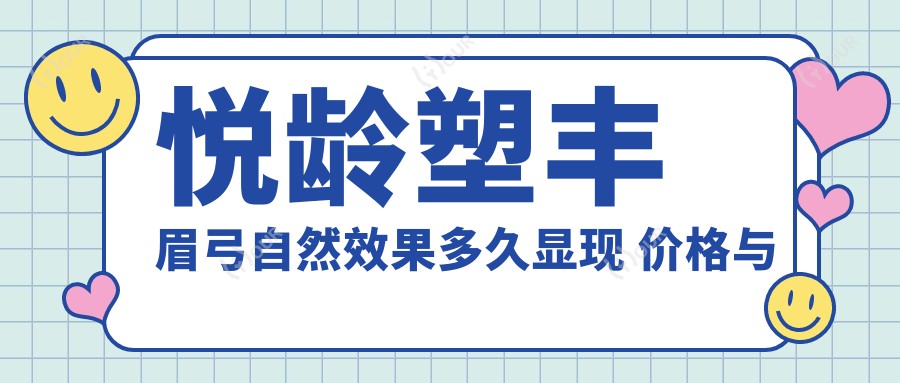 悦龄塑丰眉弓自然疗效多久显现 价格与疗效排名解读