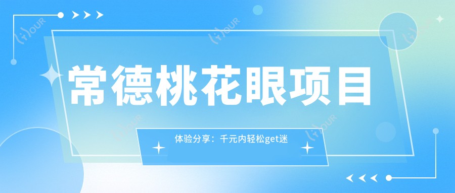 常德桃花眼项目体验分享：千元内轻松get迷人眼型，怕痛的你也适合！