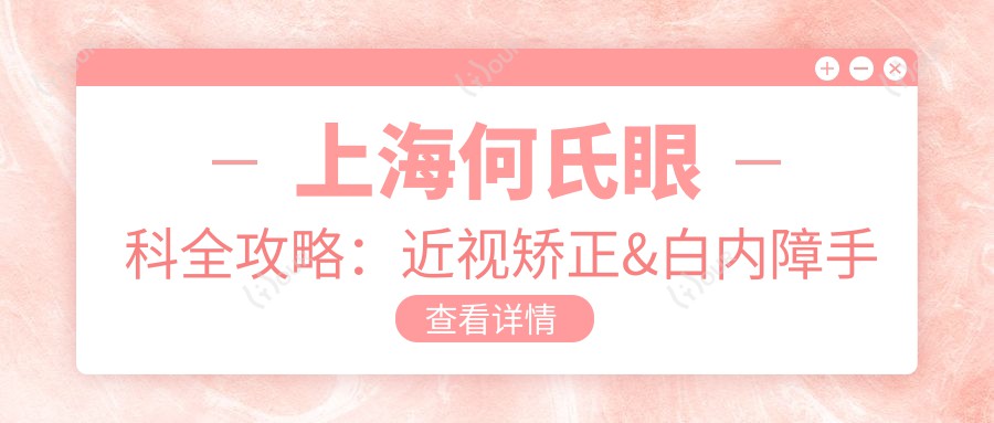 上海何氏眼科全攻略:近视矫正&白内障手术价格一览,透明消费就选它!