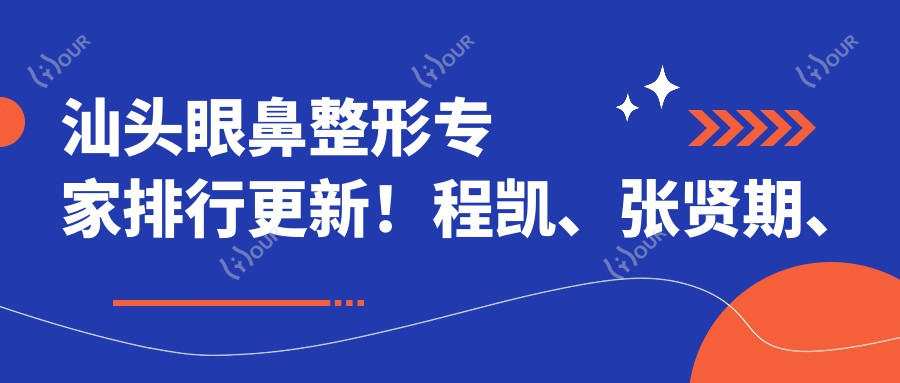 汕头眼鼻整形医生排行更新!程凯、张贤期、殷运成技术获赞!