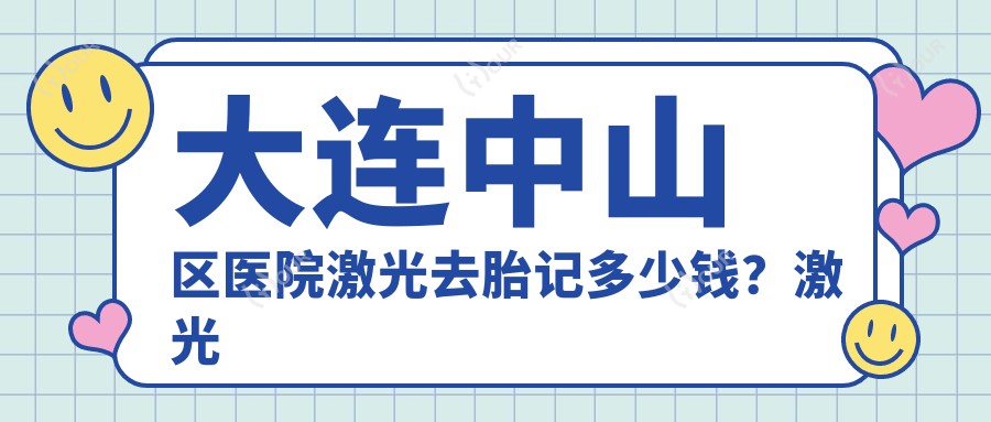 大连中山区医院激光去胎记多少钱？激光去胎记2289元|M22光子嫩肤0.48千|手术去胎记3千起