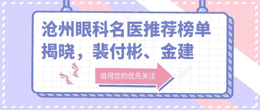 沧州眼科名医推荐榜单揭晓,裴付彬、金建新、田国伟等医生专注眼部诊疗