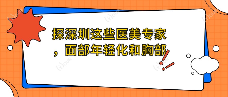 探深圳这些医美医生,面部年轻化和胸部整形疗效超赞