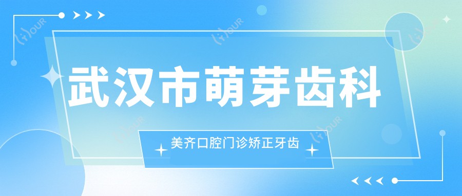 武汉市萌芽齿科美齐口腔门诊矫正牙齿多少钱?隐形矫正2W+ 烤瓷牙3K-8K 牙齿美白1K+