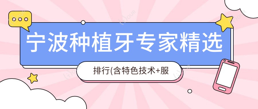 宁波种植牙医生精选排行(含特色技术+服务详情)_宁波种牙优选指南