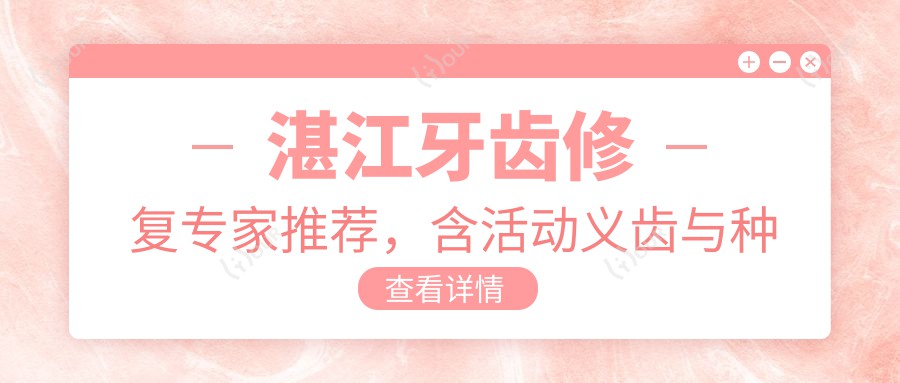 湛江牙齿修复医生推荐,含活动义齿与种植牙名医信息
