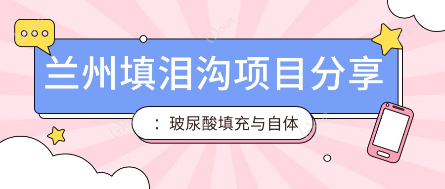 兰州填泪沟项目分享：玻尿酸填充与自体脂肪移植，性价比之选？