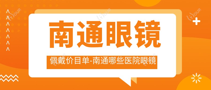 南通眼镜佩戴价目单-南通哪些医院眼镜佩戴疗效很不错且收费不贵