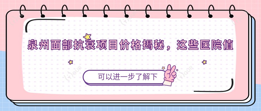 泉州面部抗衰项目价格揭秘,这些医院值得考虑!