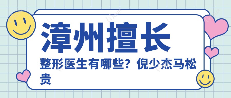 漳州擅长整形医生有哪些？倪少杰马松贵郑庆亦齐上榜