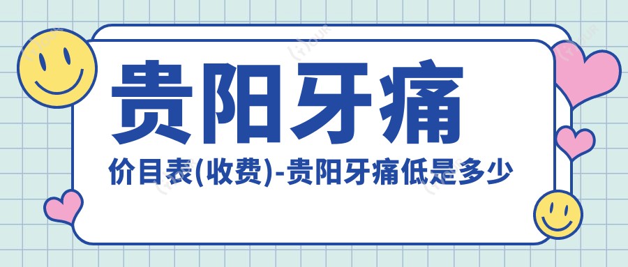 贵阳牙痛价目表(收费)-贵阳牙痛低是多少