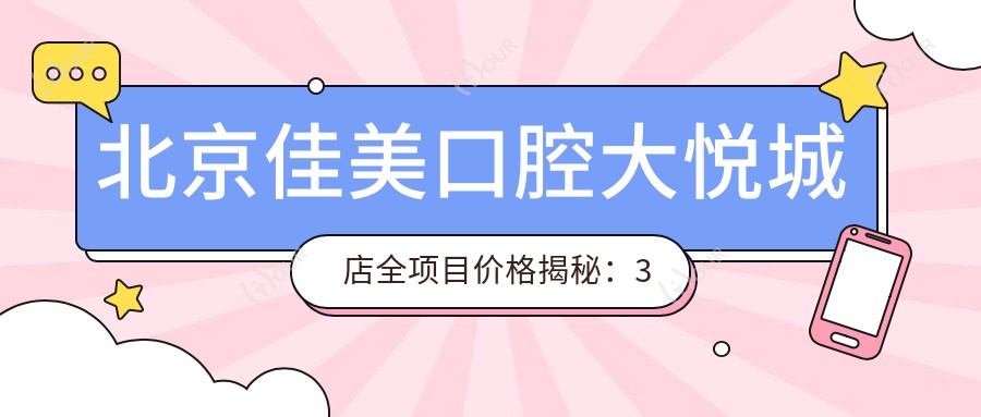 北京佳美口腔大悦城店全项目价格揭秘:3万内搞定,品质服务超值体验!