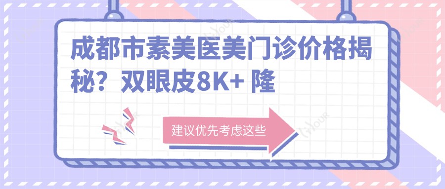 成都市素美医美门诊价格揭秘?双眼皮8K+ 隆鼻1.5W+ 3K+