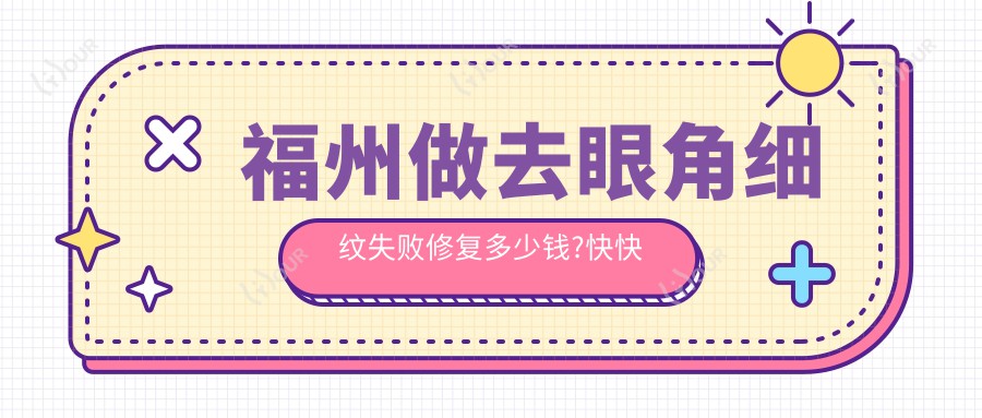 福州做去眼角细纹失败修复多少钱?快快看果酸肤质变好去眼角细纹和脉冲光去眼角细纹收费表