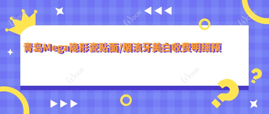青岛Mega隐形瓷贴面/烟渍牙美白收费明细预览表(2025青岛Mega隐形瓷贴面Mega隐形瓷贴面均价为:1859元)