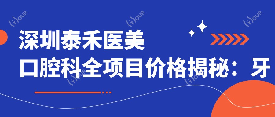深圳泰禾医美口腔科全项目价格揭秘:牙套矫正实惠+活动义齿定制价+补牙洗牙套餐299起+种植矫正详细价表