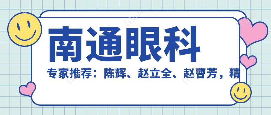 南通眼科医生推荐：陈辉、赵立全、赵曹芳，精通全飞秒近视手术