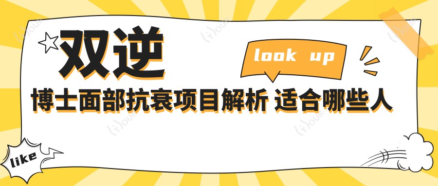 双逆博士面部抗衰项目解析 适合哪些人群 价格与疗效排名如何