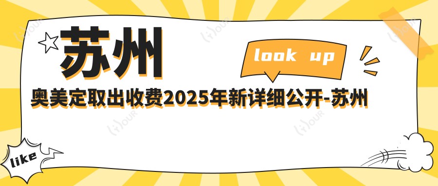 苏州奥美定取出收费2025年新详细公开-苏州医颜医疗美容/恋微国内外·苏州吴中木渎季勇医疗美容奥美定取出收费表(费用)