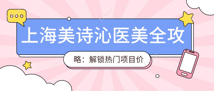 上海美诗沁医美全攻略:解锁热门项目价格,从玻尿酸到激光祛斑一网打尽