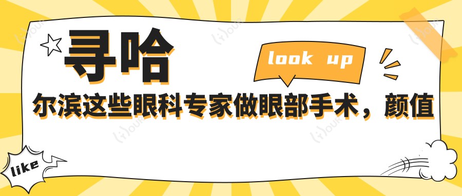 寻哈尔滨这些眼科医生做眼部手术,样貌与视力双提升