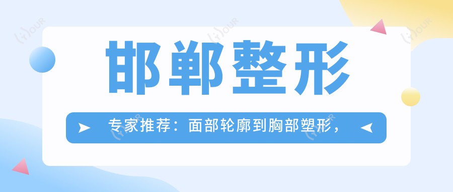 邯郸整形医生推荐:面部轮廓到胸部塑形,技术精细,口碑优良!