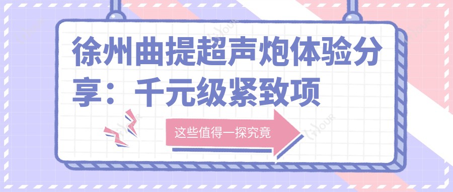 徐州曲提超声炮体验分享:千元级紧致项目,与热拉提2.0相比疗效如何?