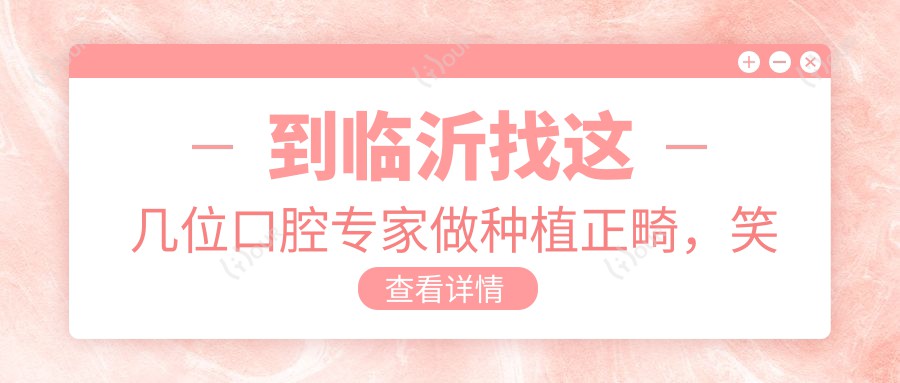 到临沂找这几位口腔医生做种植正畸,笑容更自信
