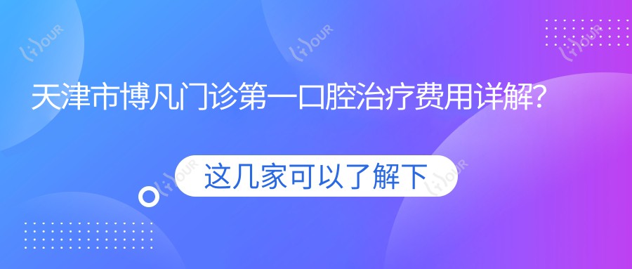 天津市博凡门诊一口腔治疗费用详解？洗牙200+/牙齿矫正1W+/种植牙8K+