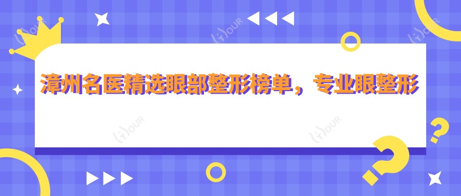 漳州名医精选眼部整形榜单,眼整形医生推荐参考