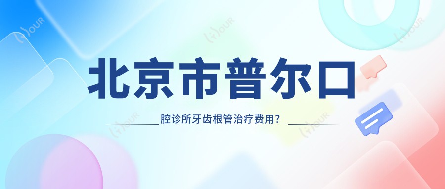 北京市普尔口腔诊所牙齿根管治疗费用？烤瓷牙3K+ 隐形矫正2W+ 种植牙8K+