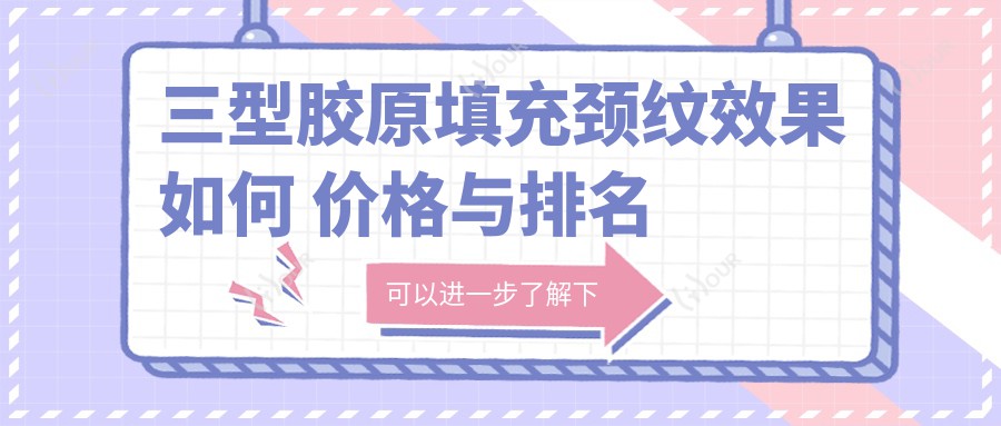 三型胶原填充颈纹疗效如何 价格与排名详解