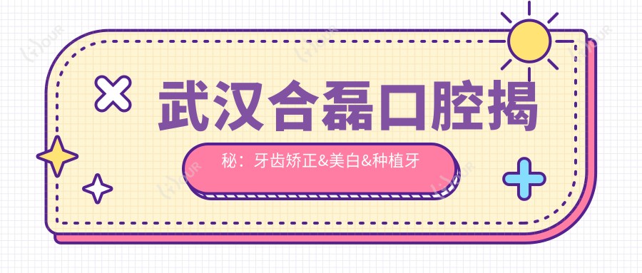 武汉合磊口腔揭秘：牙齿矫正&美白&种植牙全项目价格清单大公开