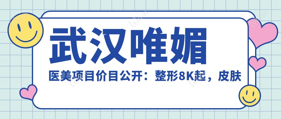 武汉唯媚医美项目价目公开:整形8K起,皮肤管理3K起,微整5K起