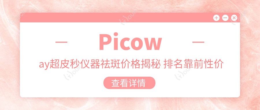 Picoway超皮秒仪器祛斑价格揭秘 排名靠前性价比之选