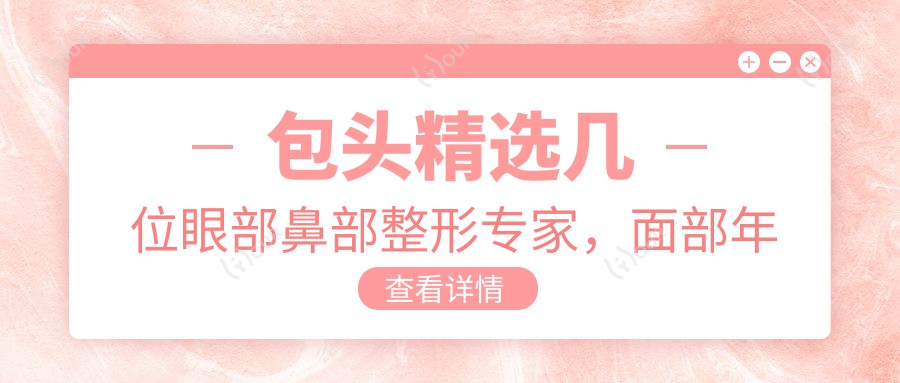 包头精选几位眼部鼻部整形医生，面部年轻化疗效赞不绝口
