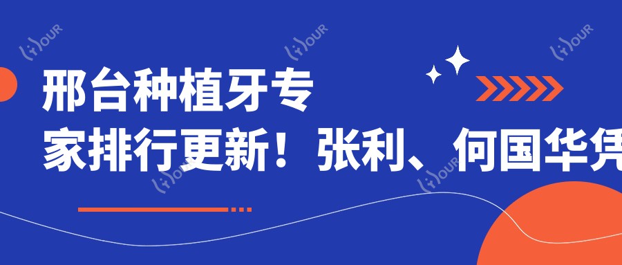 邢台种植牙医生排行更新!张利、何国华凭精细技术受推崇!