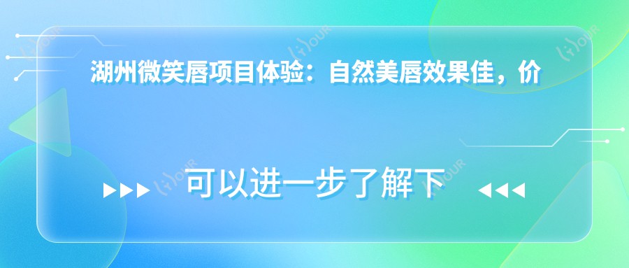 湖州微笑唇项目体验:自然美唇疗效佳,价格适中但需注意后期维护