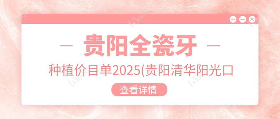 贵阳全瓷牙种植价目单2025(贵阳清华阳光口腔2190元起/贵阳铝城口腔3168起)