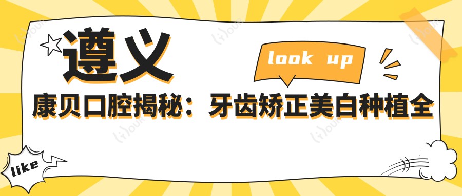 遵义康贝口腔揭秘:牙齿矫正美白种植全攻略,价格透明一览表