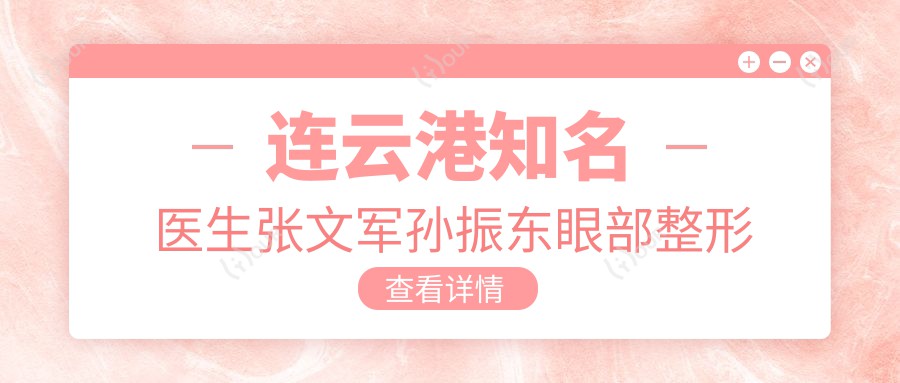 连云港有名医生张文军孙振东眼部整形技术如何?还有哪位医生擅长美眼打造?