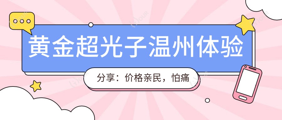 黄金超光子温州体验分享:价格亲民,怕痛姐妹也能安心变好看?