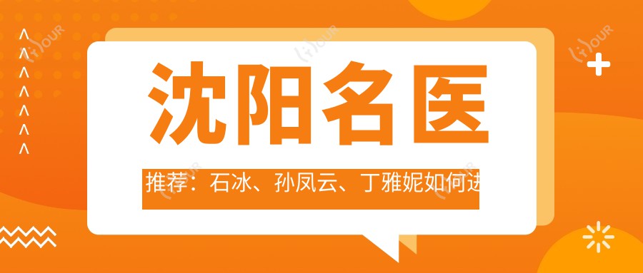 沈阳名医推荐：石冰、孙凤云、丁雅妮如何进行面部年轻化治疗？