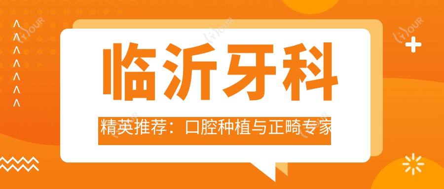 临沂牙科人才推荐:口腔种植与正畸医生名单参考