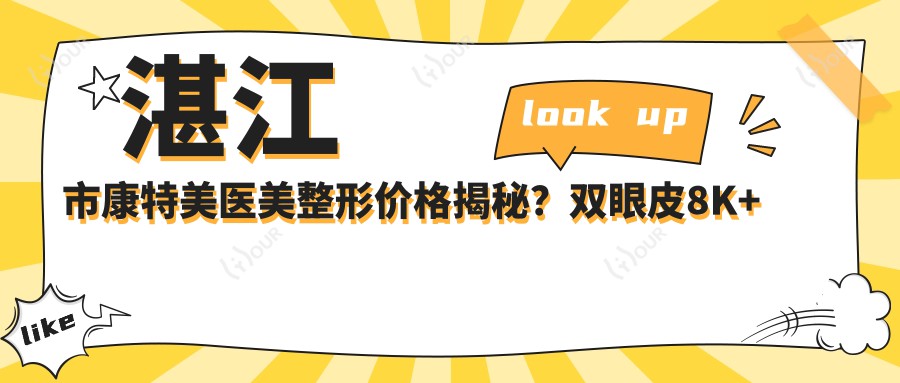 湛江市康特美医美整形价格揭秘?双眼皮8K+ 隆鼻1.5W+ 2K+