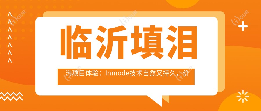 临沂填泪沟项目体验:Inmode技术自然又持久,价格亲民,疗效维护需定期